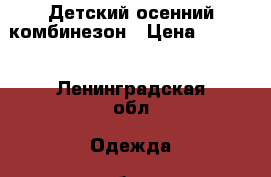 Детский осенний комбинезон › Цена ­ 2 000 - Ленинградская обл. Одежда, обувь и аксессуары » Другое   . Ленинградская обл.